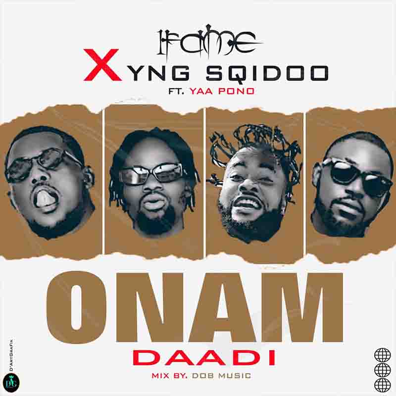 1Fame x YNG SQidoo - Onam Daadi ft Yaa Pono (Ghana MP3)