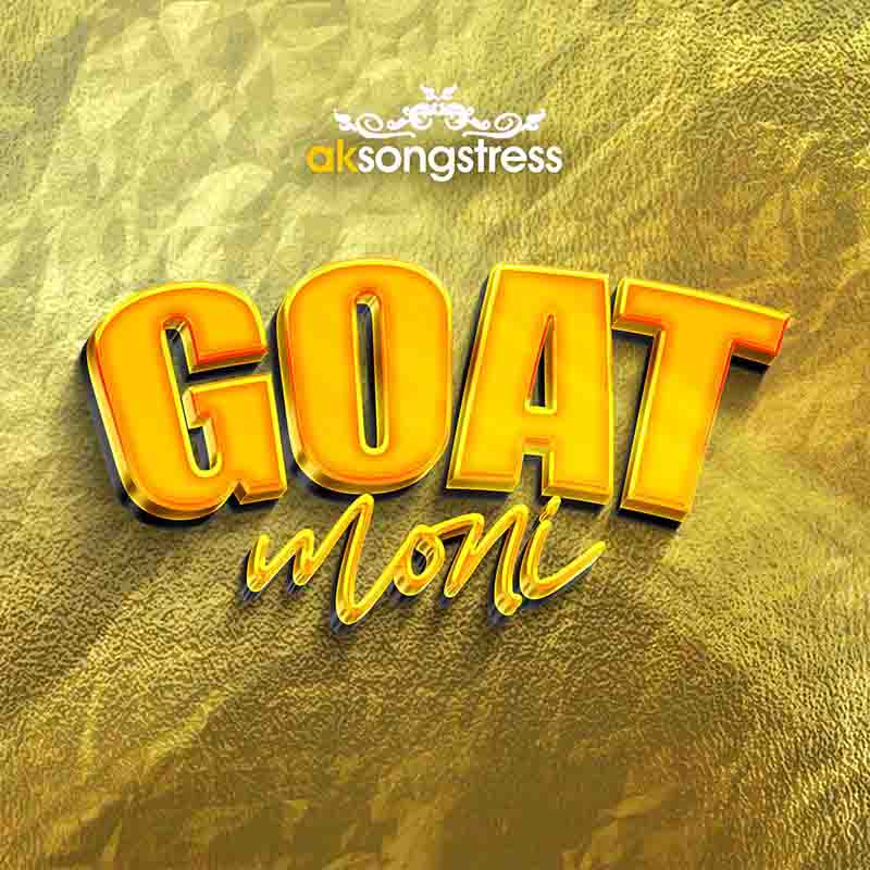 AK Songstress - Goat Moni (Ghana MP3 Music)