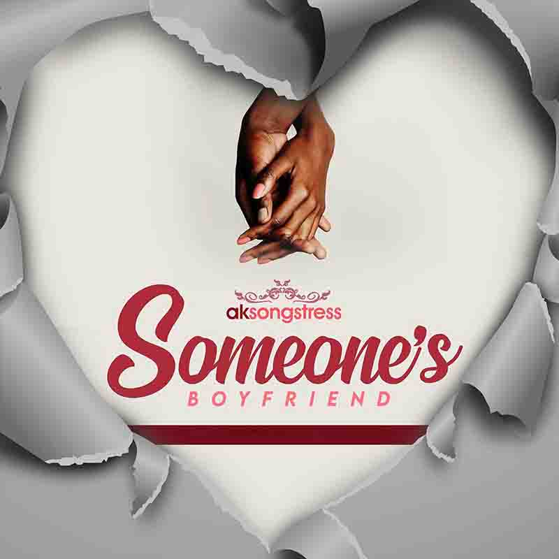 AK Songstress - Someone's Boyfriend (Ghana MP3 Music)