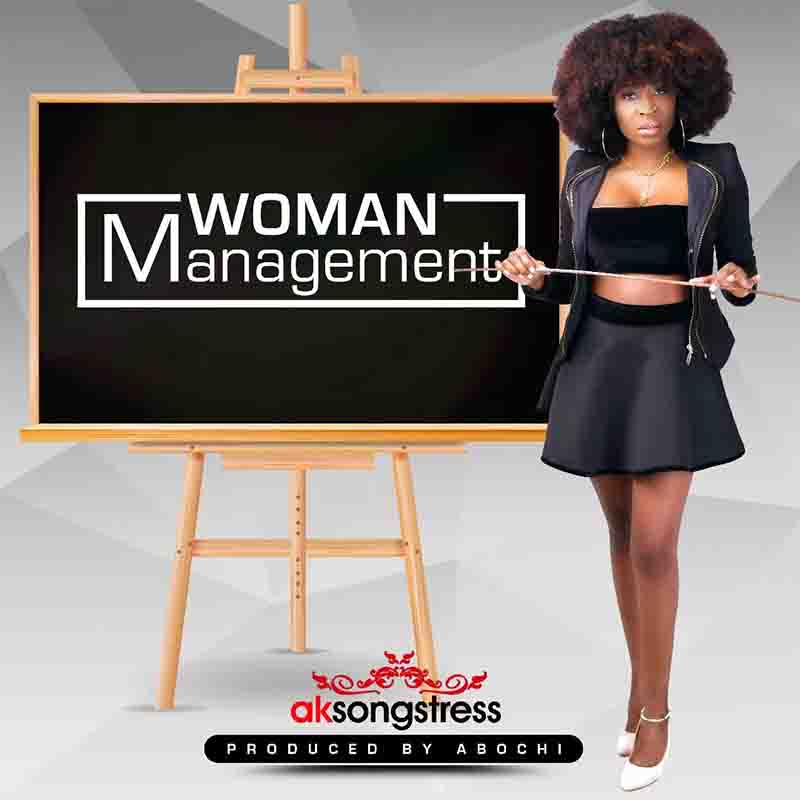 AK Songstress - Woman Management (Produced by Abochi)