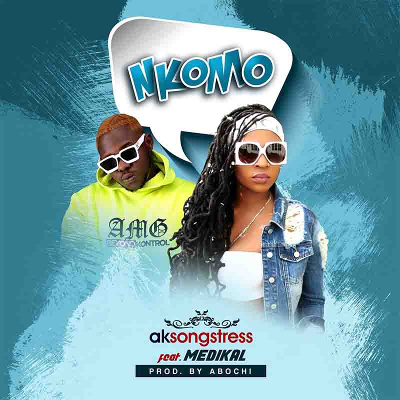 AK Songstress - Nkomo ft Medikal (Prod by Abochi)
