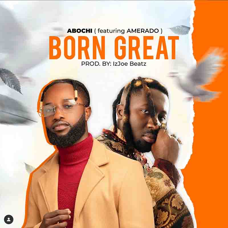 Abochi Born Great ft Amerado