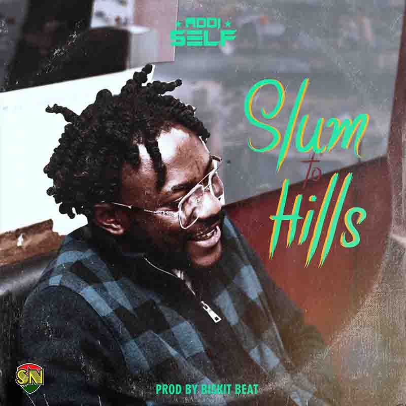 Addi Self - Slum To Hills (Produced by Biskit Beat) - Ghana MP3