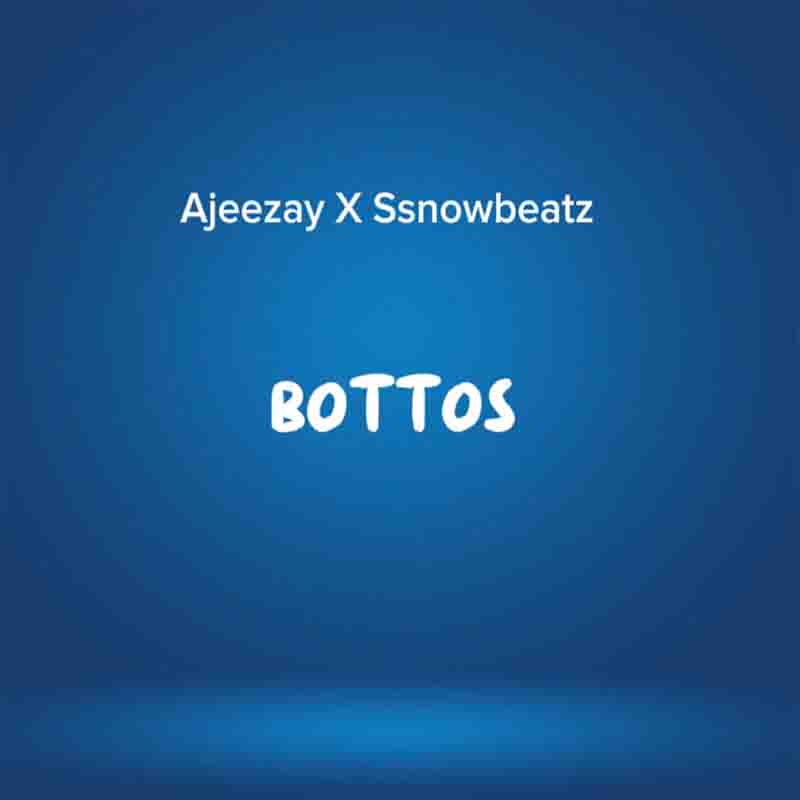 Ajeezay & Ssnowbeatz - Bottos (Ghana 2025 MP3)