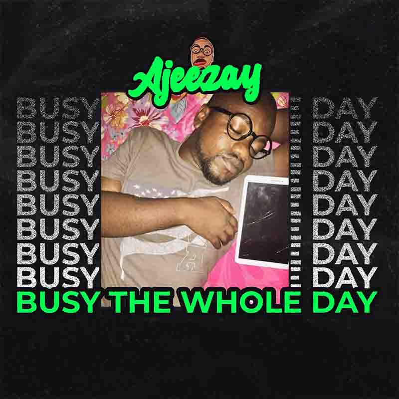 Ajeezay - Busy The Whole Day (Prod by Legion)