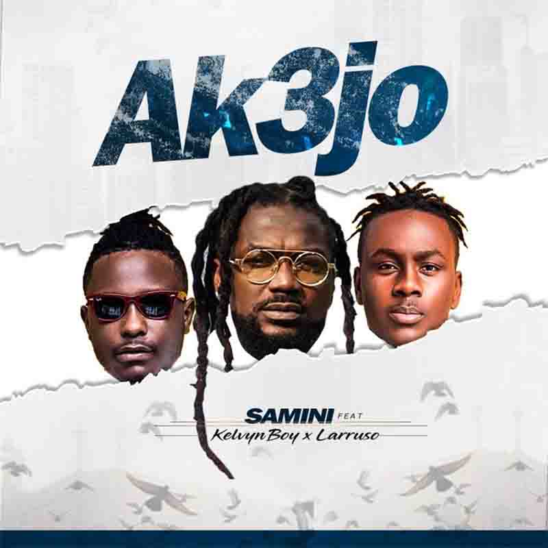 Samini Ak3jo ft Kelvyn Boy & Larruso