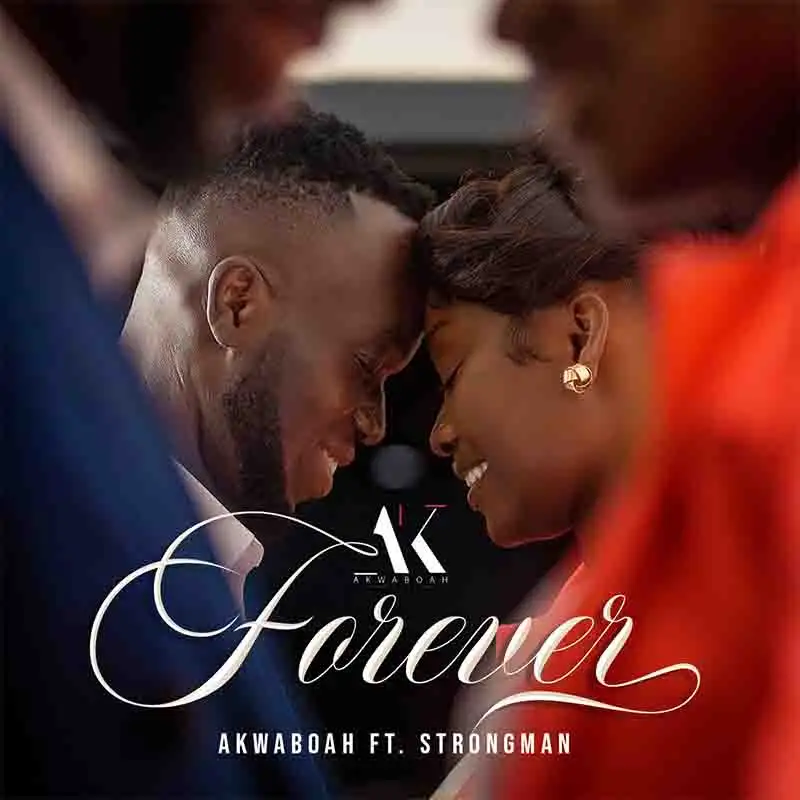 Akwaboah - Forever ft Strongman (Ghana Afrobeat MP3)