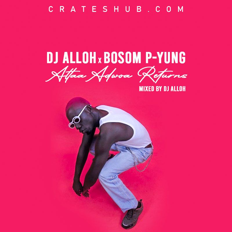 DJ Alloh x Bosom P-Yung - Attaa Adwoa Returns (Mixed by DJ Alloh)