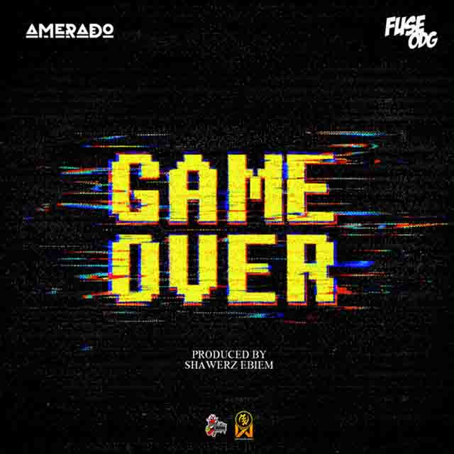 Amerado - Game Over ft Fuse ODG (Prod by Shawerz Ebiem)