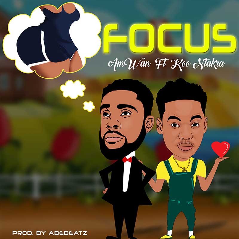 AmWan - Focus Feat Koo Ntakra (Prod by AbeBeatz)