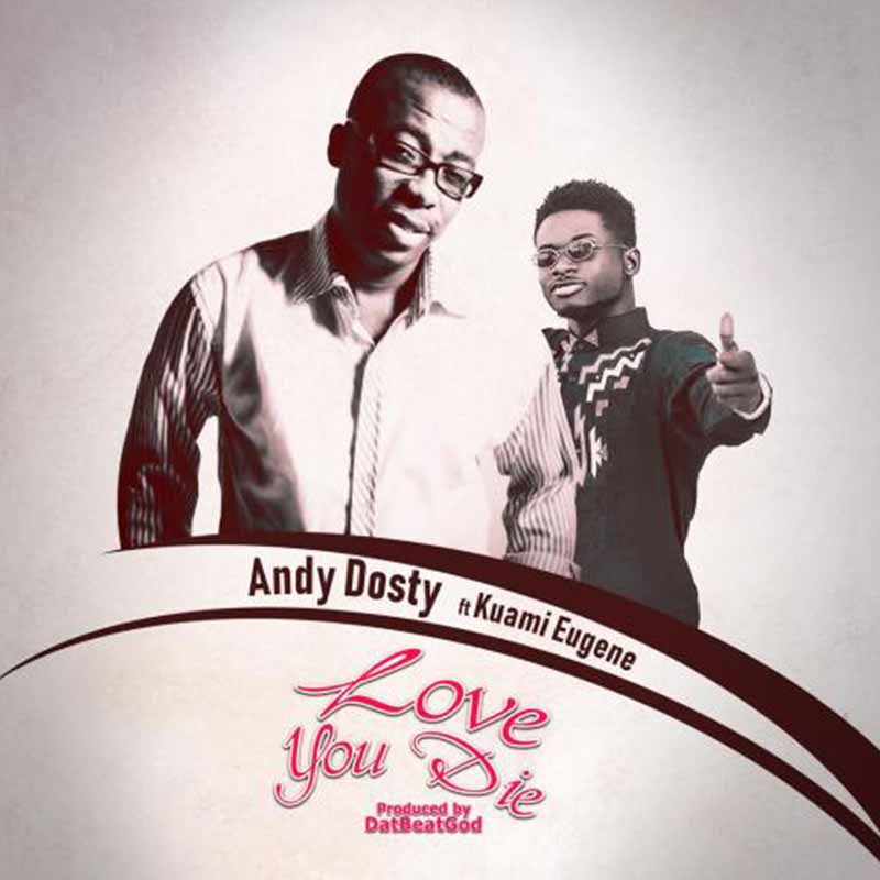 Andy Dosty - Love You Die feat. Kuami Eugene (Ghana MP3)
