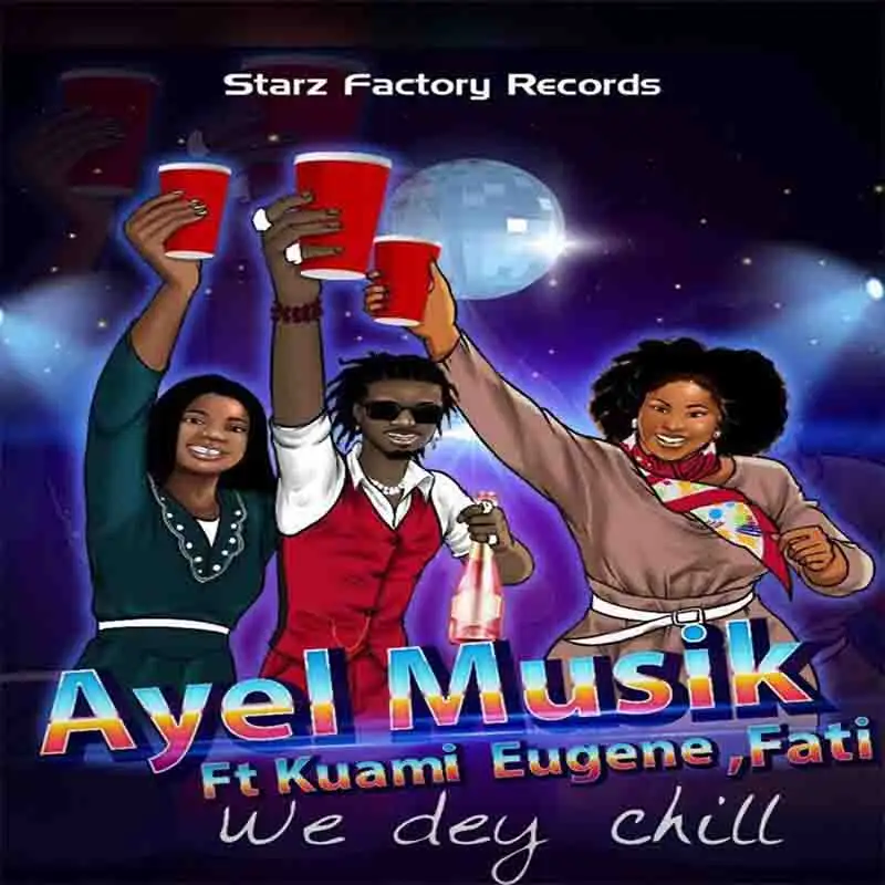 Ay eL - We Dey Chill ft Kuami Eugene & Fati