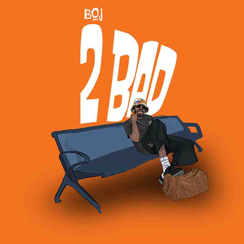 BOJ - 2 Bad (Nigerian Music 2023) - MP3 Download