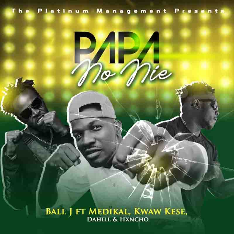 Ball J - Papa No Nie Ft. Medikal x Kwaw Kese