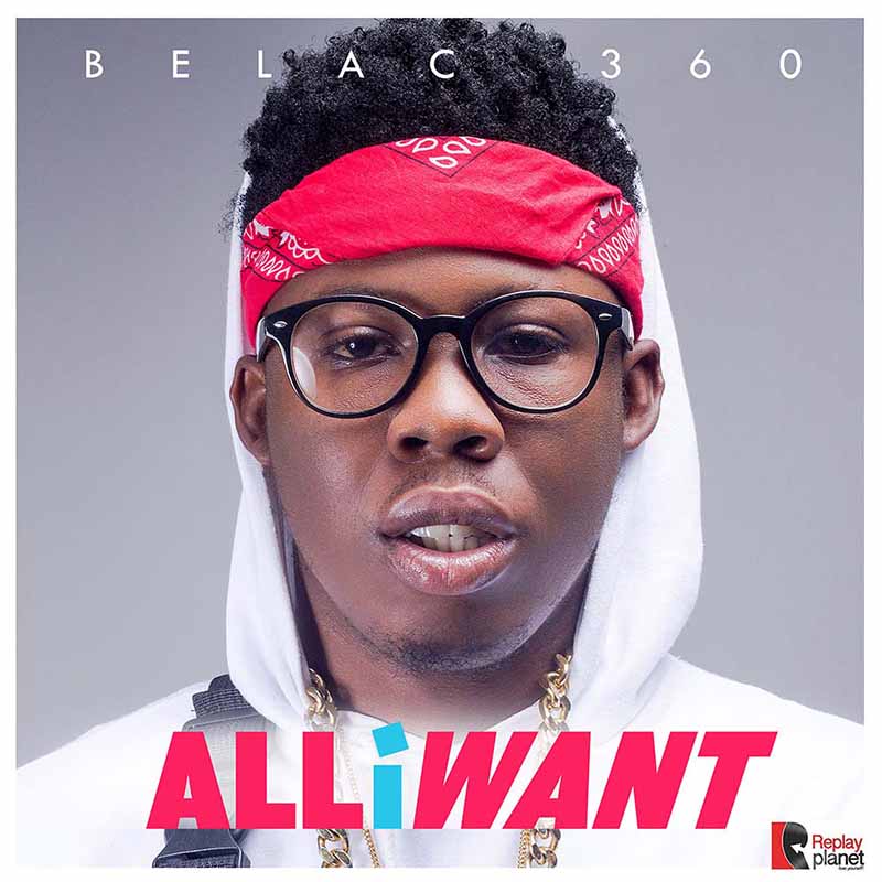 Belac 360 - All I Want (Prod by Replay Planet)