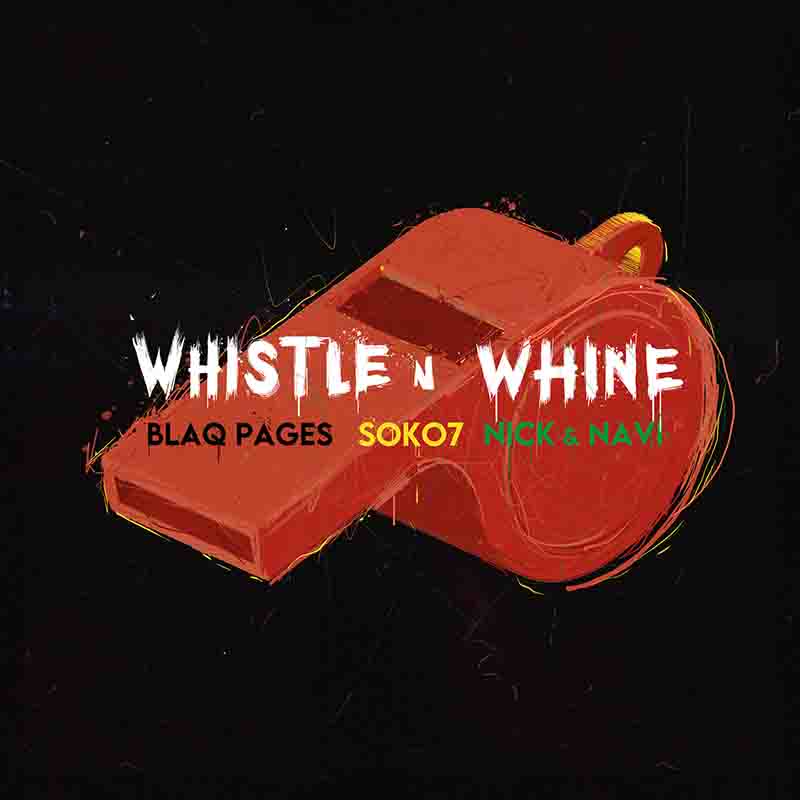Blaq Pages x Soko7 - Whistle N Whine ft Nick & Navi