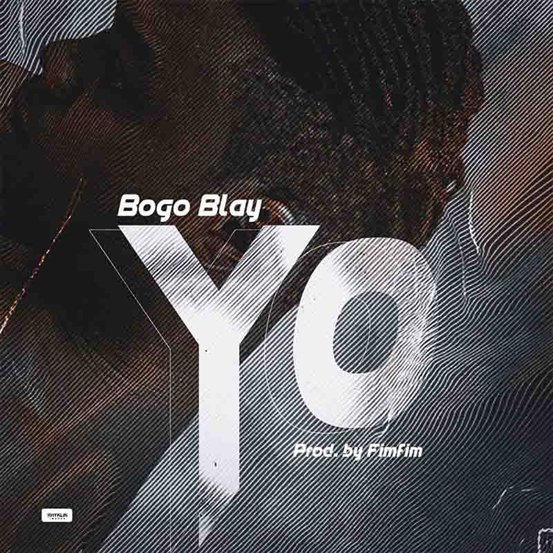 Bogo Blay - Yo (Produced by Fimfim) - Ghana MP3