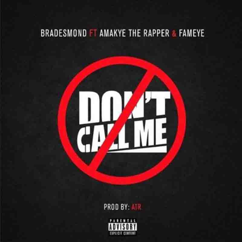 Bra Desmond – Don’t Call Me Ft Amakye The Rapper x Fameye