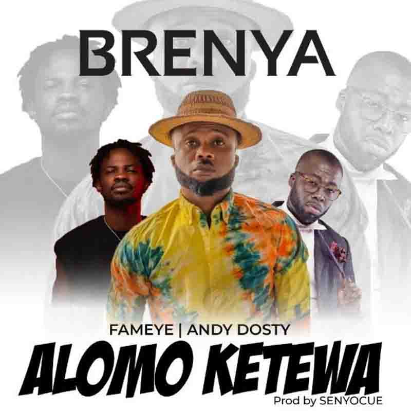 Brenya - Alomo Ketewa Ft Fameye & Andy Dosty