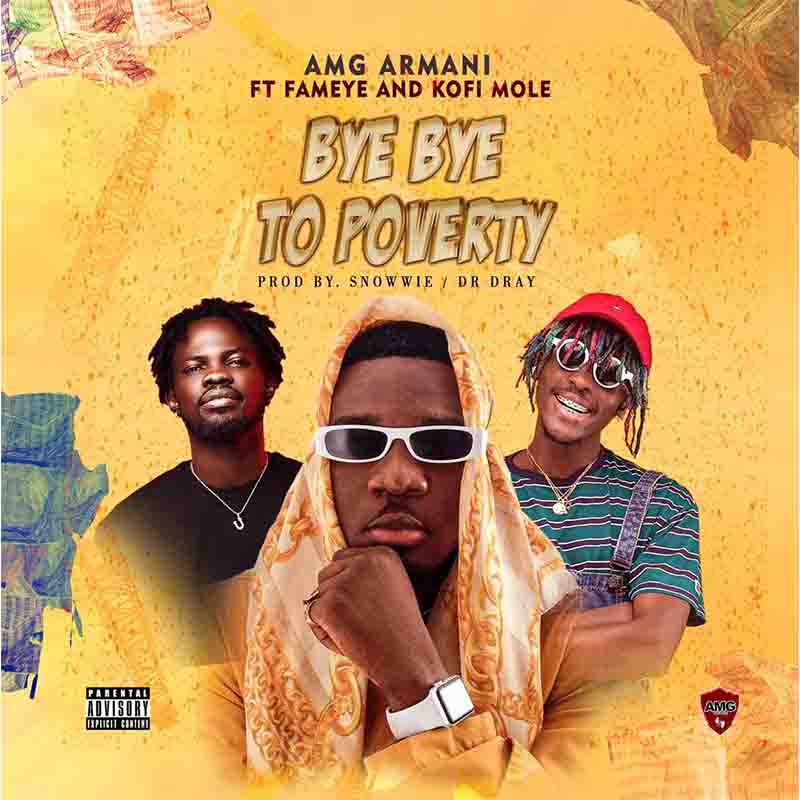 AMG Armani Bye Bye To Poverty ft Fameye x Kofi Mole