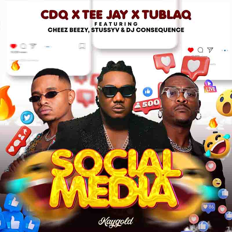 CDQ, Tee Jay, Tublaq - Social Media ft DJ Consequence