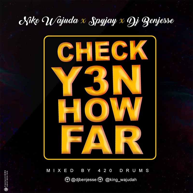 Nike Wajuda x Spyjay x DJ Benjesse - Check Yen How Far (Mixed by 420 Drumz)