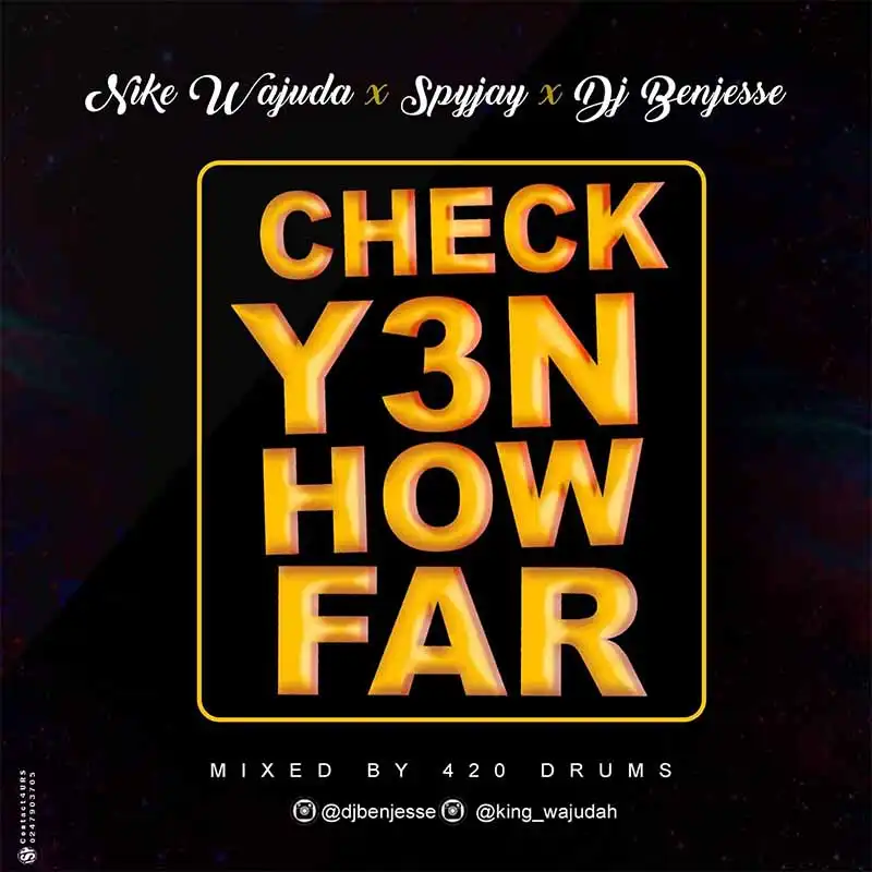 Nike Wajuda x Spyjay x DJ Benjesse - Check Yen How Far (Mixed by 420 Drumz)