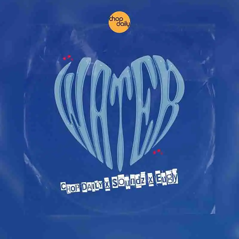 Chop Daily, Soundz, Eugy - Water (Afrobeats 2023)