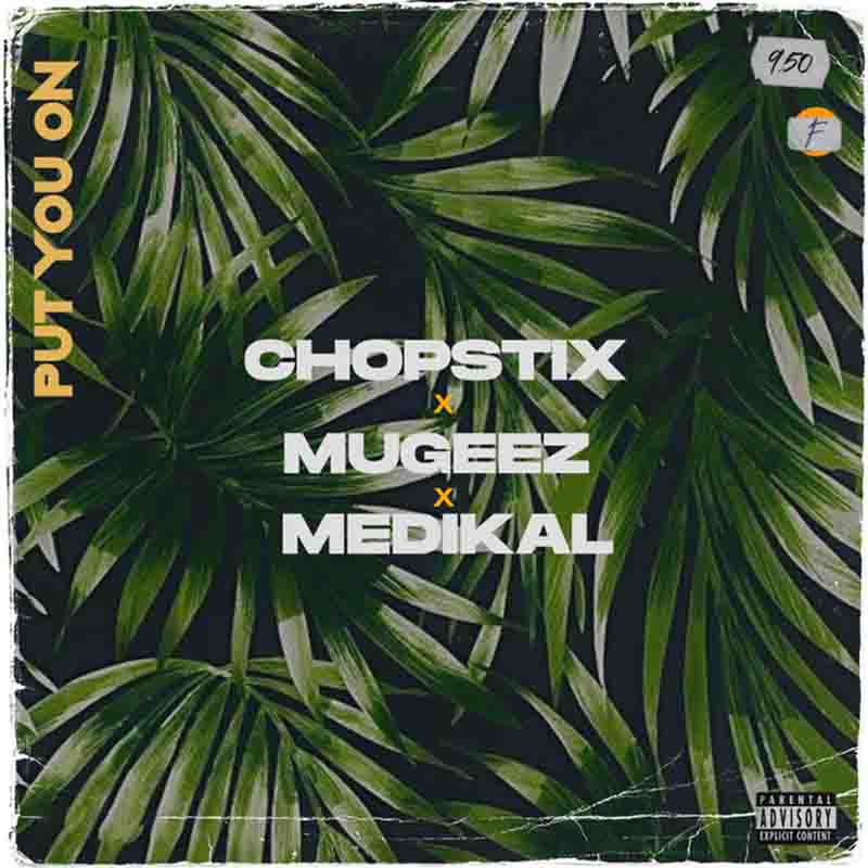 Chopstix - Put On You Ft Mugeez & Medikal