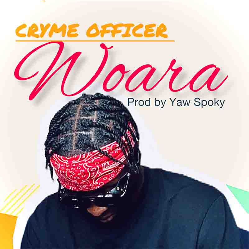Cryme Officer - Woara (Produced by Yaw Spoky)