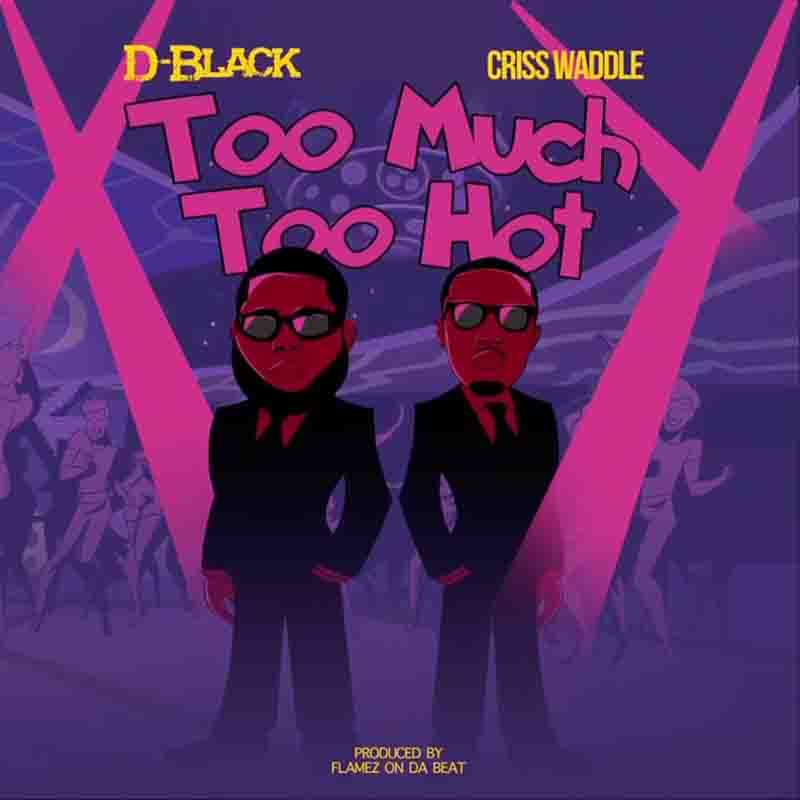 D-Black - Too Much Too Hot ft Criss Waddle (Prod by Flamez)