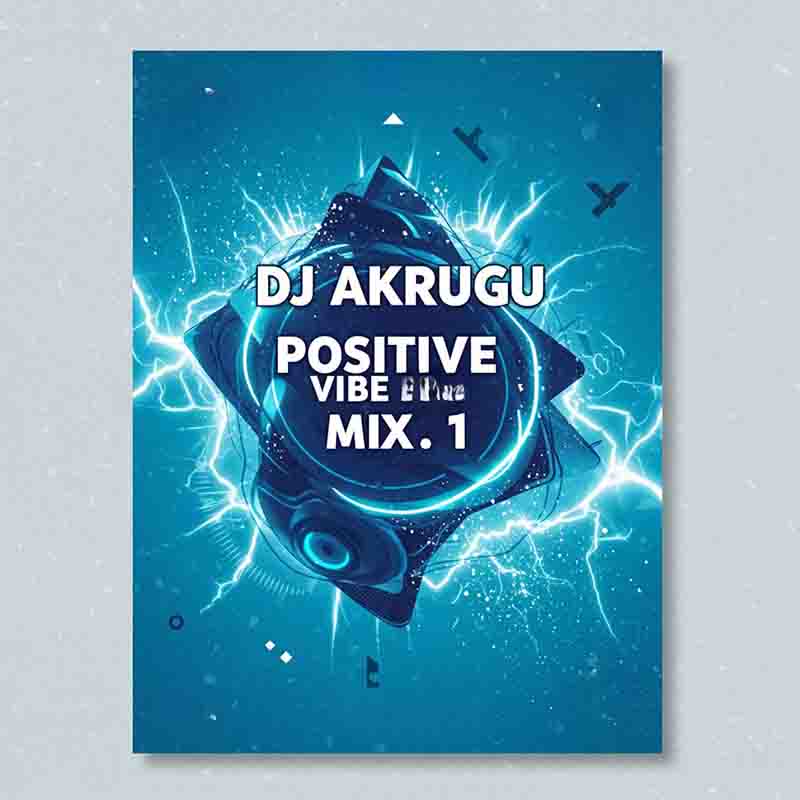 DJ Akrugu - Positive Vibe Mix 1 (DJ Mixtape)