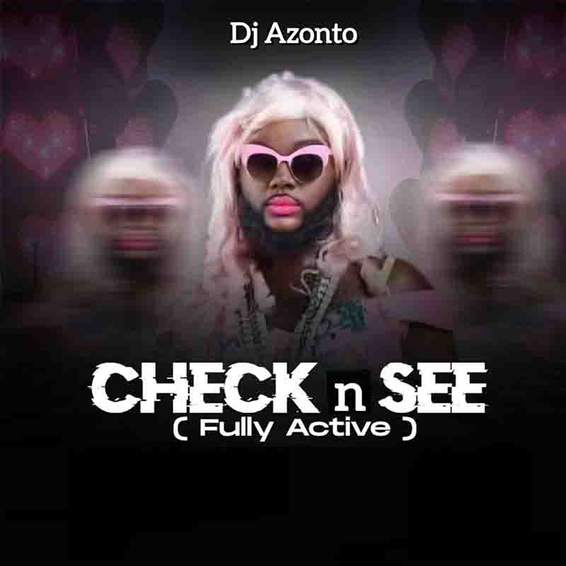 DJ Azonto - Check and See (Fully Active)