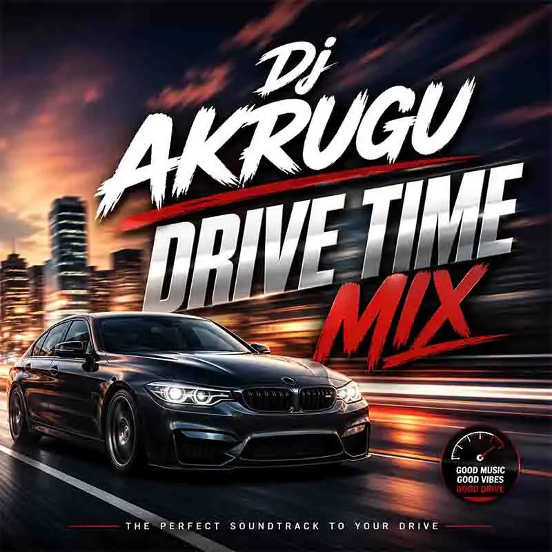 DJ Akrugu - Drive Time Mix [DOWNLOAD MP3]