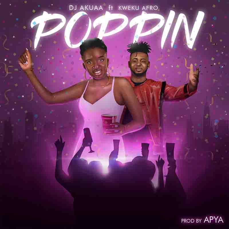 Dj Akuaa - Poppin ft Kweku Afro (Prod by Apya)