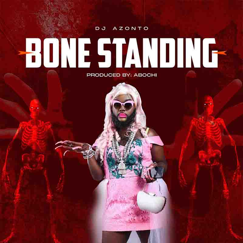 DJ Azonto - Bone Standing (Produced by Abochi)