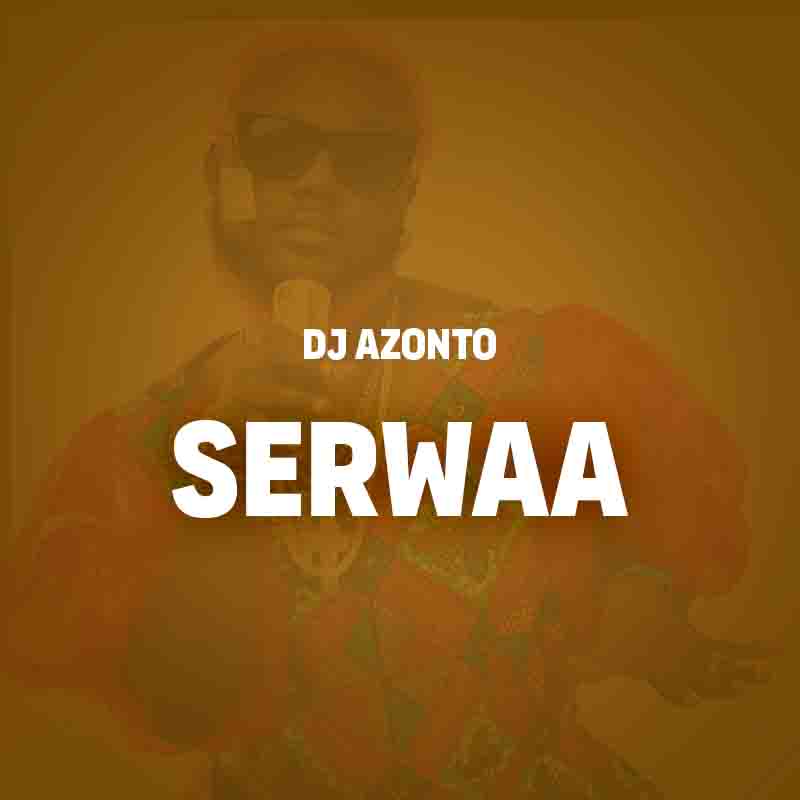 DJ Azonto - Serwaa (Ghana Afrobeat MP3)