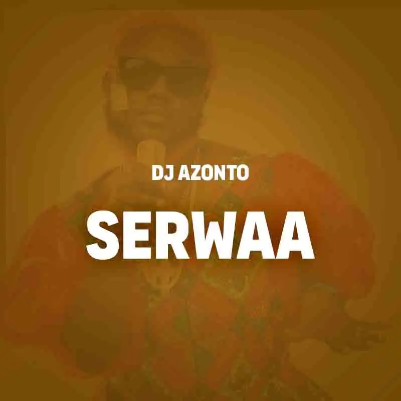 DJ Azonto - Serwaa (Ghana Afrobeat MP3)
