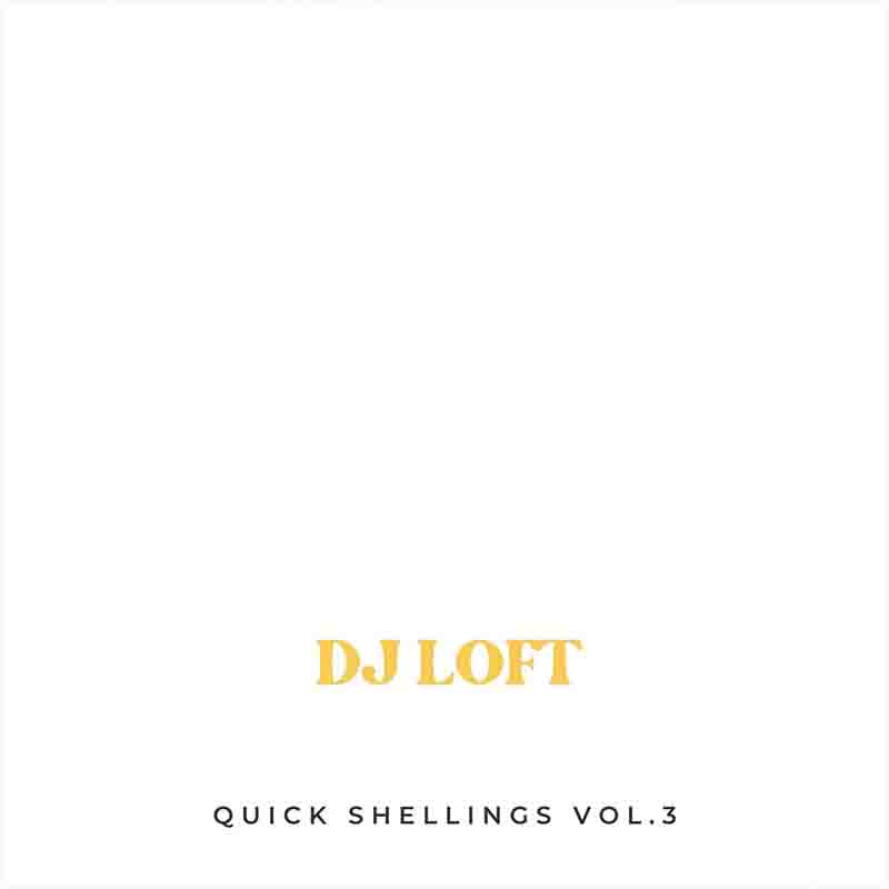 DJ Loft - Quick Shellings Volume 3 (DJ Mixtape Download