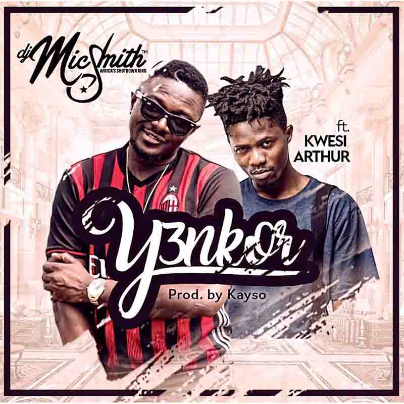 DJ Mic Smith – Yenkor (feat. Kwesi Arthur) (Prod. By Kayso)