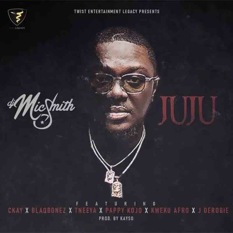 DJ Mic Smith – Juju ft. Ckay, Blaqbonez, Tneeya, Pappy Kojo, Kweku Afro, J.Derobie