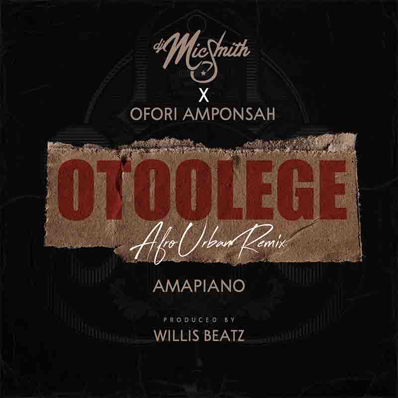 DJ Mic Smith x Ofori Amponsah - Otoolege Amapiano