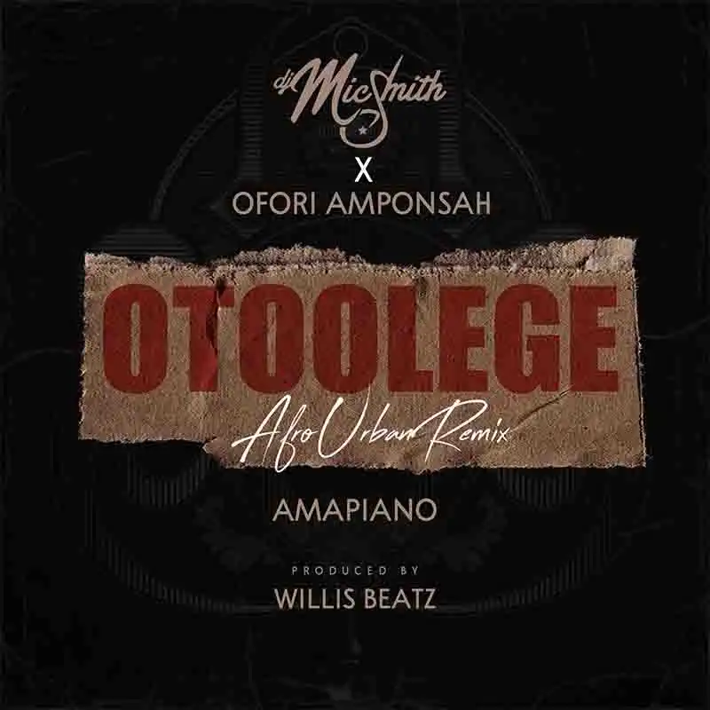 DJ Mic Smith x Ofori Amponsah - Otoolege Amapiano