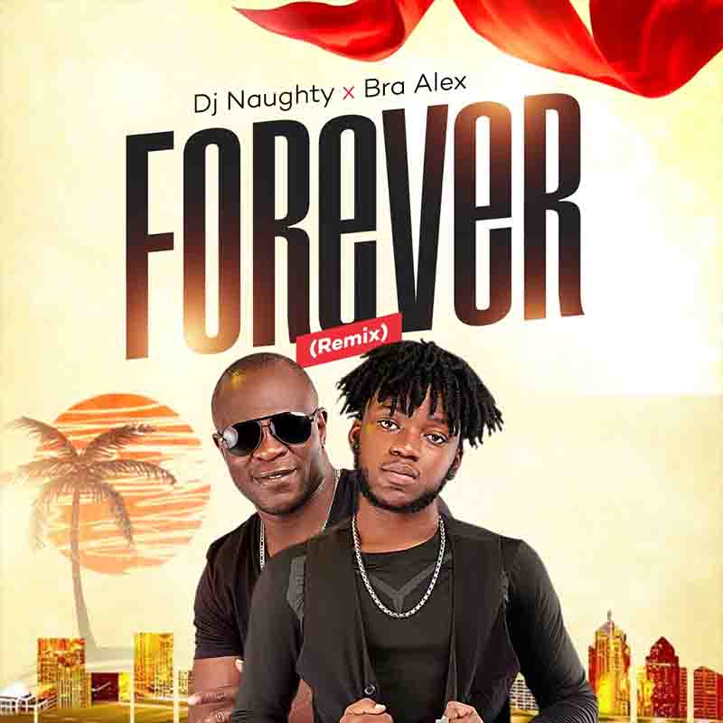 DJ Naughty - Forever Remix ft Bra Alex (Prod by Kindee)