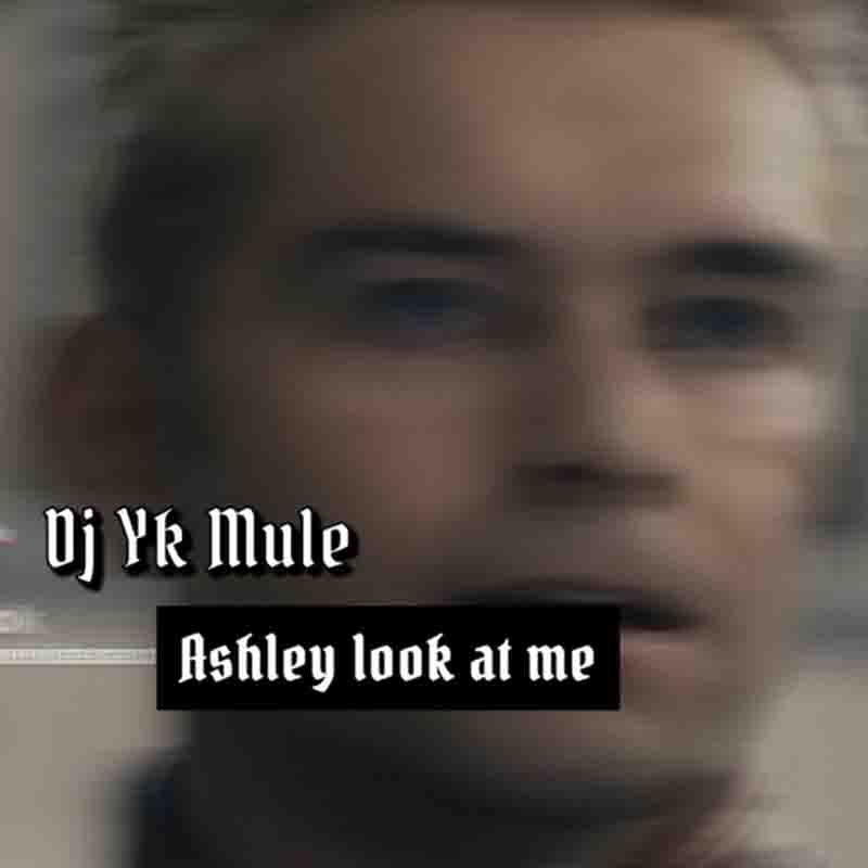Dj YK Mule - Ashley Look at Me (MP3 Download)