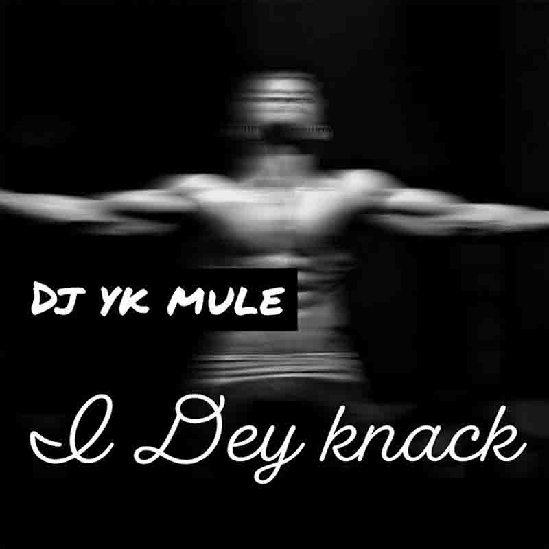 DJ Yk Mule - I Dey Knack (YK Mule Production)
