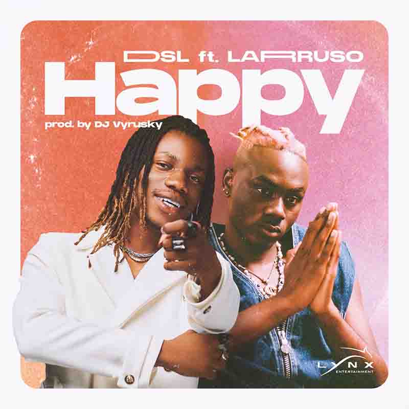 DSL - Happy ft Larruso (Produced by Vyrusky) - Ghana MP3