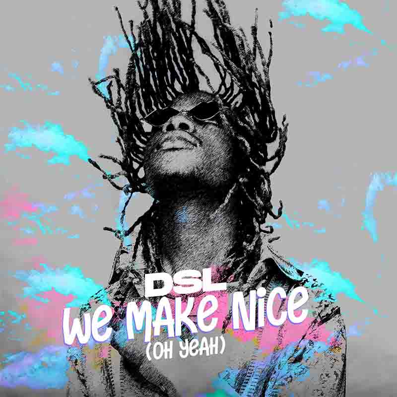 DSL - We Make Nice (Oh Yeah) - Ghana MP3 Music