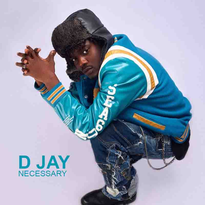 D Jay - Necessary (Produced by Uche B) (Bam Bam)