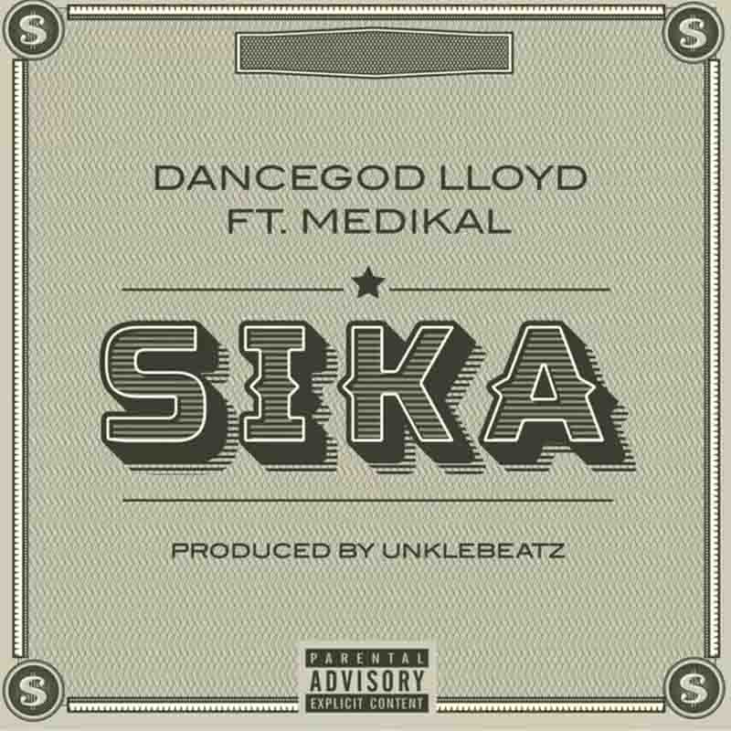 Dancegod LLoyd - Sika Ft Medikal (Prod. by UnkleBeatz)